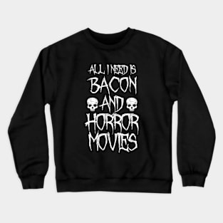 All I Need Is Bacon And Horror Movies Crewneck Sweatshirt